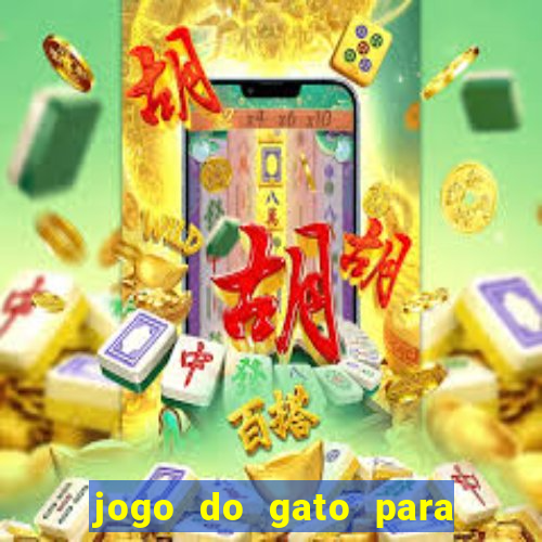 jogo do gato para ganhar dinheiro